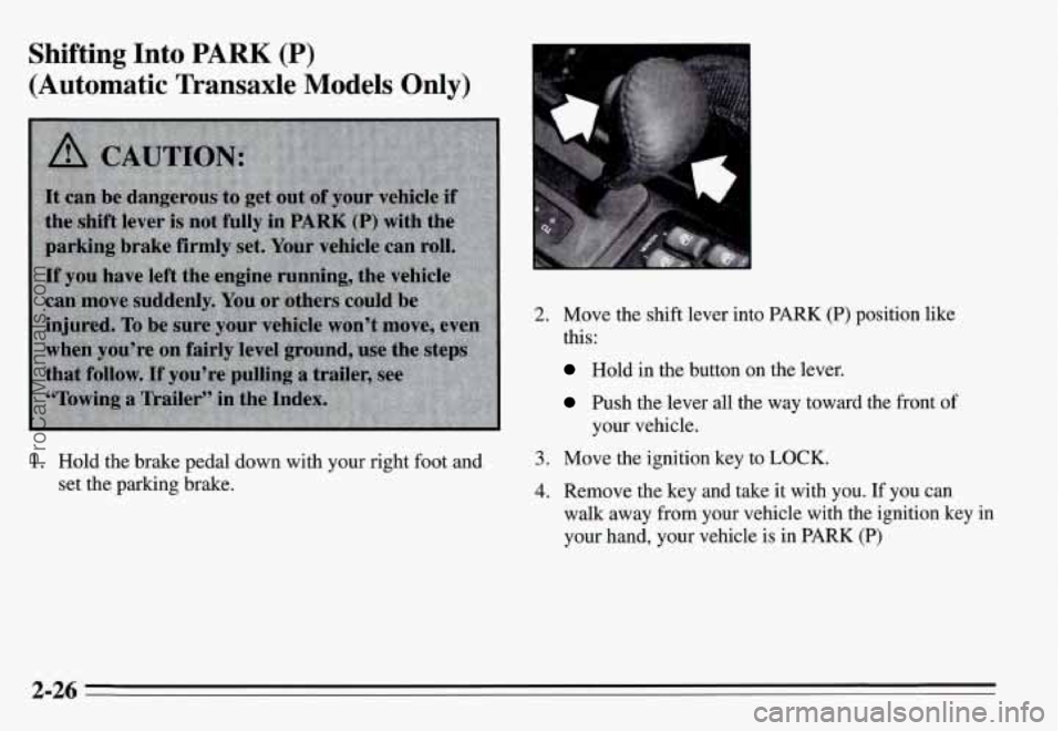 PONTIAC GRAND-AM 1995 Manual Online Shifting Into PARK (P)
(Automatic Transaxle Models Only)
2. Move the shift lever into
this:
Hold in the button on
Push the lever all the
your vehicle.
PARK (P) position like
I the PONTIAC GRAND-AM 1995 Manual Online Shifting Into PARK (P)
(Automatic Transaxle Models Only)
2. Move the shift lever into
this:
Hold in the button on
Push the lever all the
your vehicle.
PARK (P) position like
I the