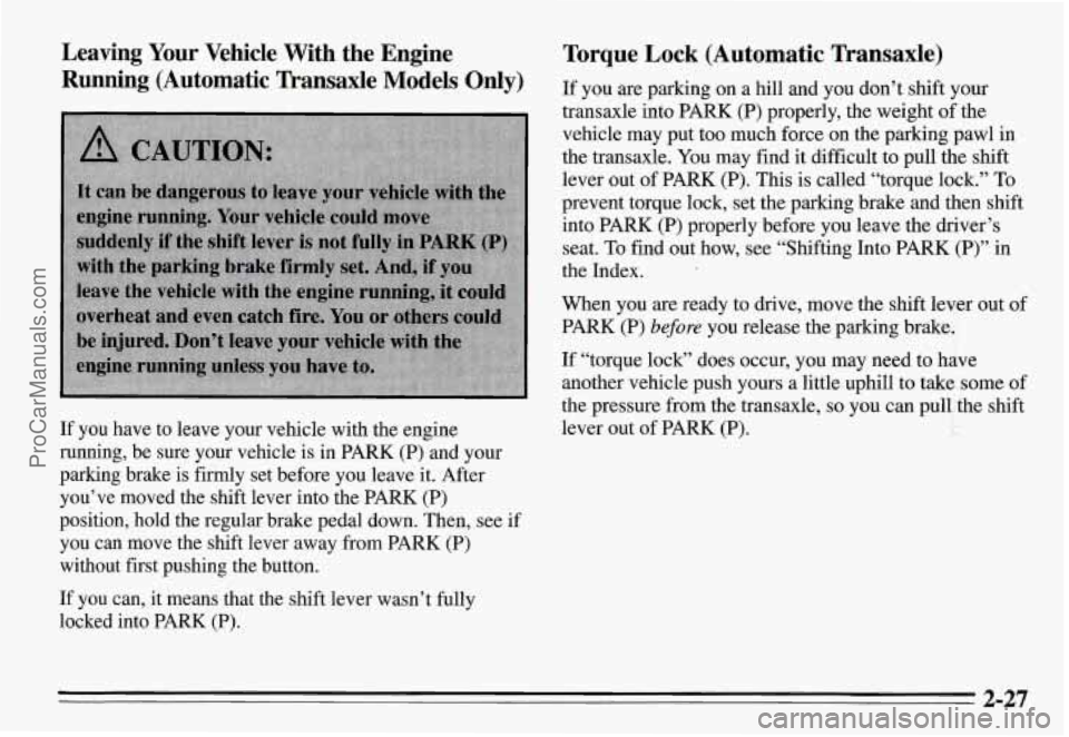 PONTIAC GRAND-AM 1995 Manual Online Leaving Your Vehicle With the Engine Running (Automatic Wansaxle Models Only)
If you have to leave your vehicle with the engine
running, be sure your vehicle is in PARK (P) PONTIAC GRAND-AM 1995 Manual Online Leaving Your Vehicle With the Engine Running (Automatic Wansaxle Models Only)
If you have to leave your vehicle with the engine
running, be sure your vehicle is in PARK (P)
