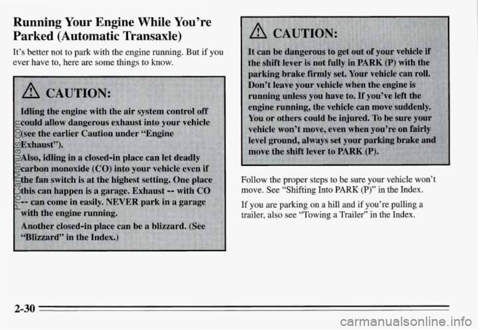 PONTIAC GRAND-AM 1995 Manual Online Running Your Engine While You’re
Parked (Automatic Transaxle)
It’s better not to park with the engine running. But if you
ever have to, here are some things to
know.
Follow PONTIAC GRAND-AM 1995 Manual Online Running Your Engine While You’re
Parked (Automatic Transaxle)
It’s better not to park with the engine running. But if you
ever have to, here are some things to
know.
Follow