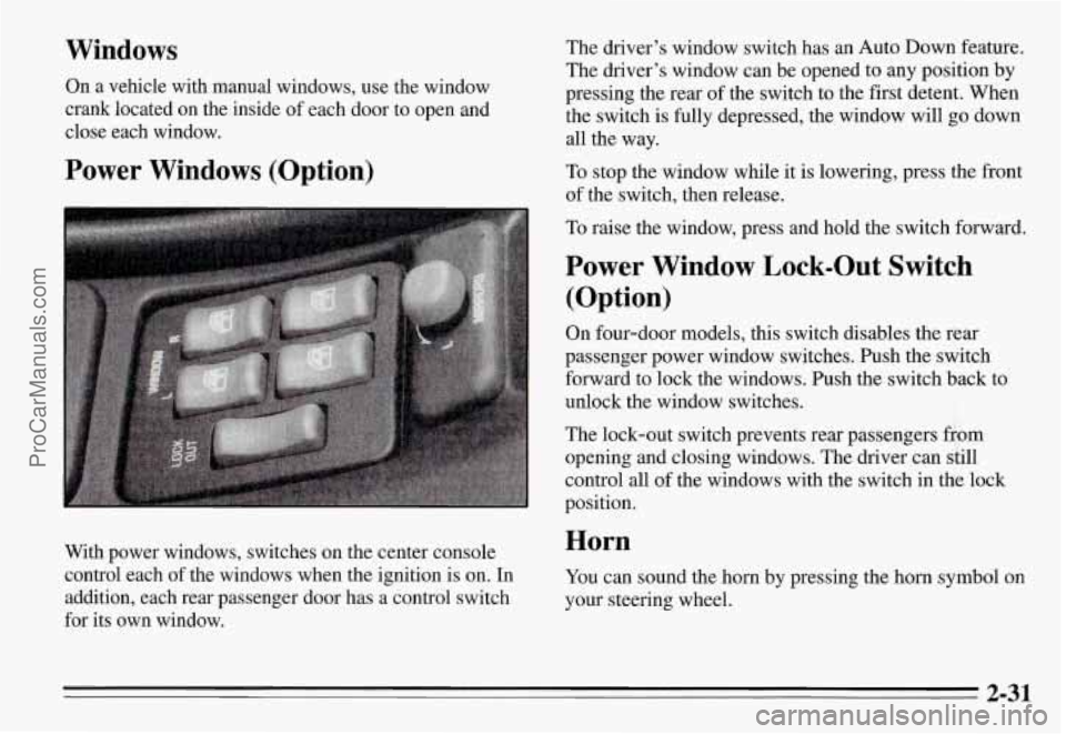 PONTIAC GRAND-AM 1995  Owners Manual Windows 
On  a  vehicle  with  manual  windows,  use  the  window 
crank  located  on  the  inside  of  each  door to open  and 
close  each  window. 
Power  Windows  (Option) 
With  power  windows,  