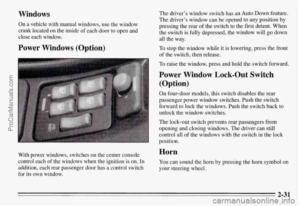 PONTIAC GRAND-AM 1995 Manual Online Windows
On a vehicle with manual windows, use the window
crank located on the inside of each door to open and
close each window.
Power Windows (Option)
With power windows, PONTIAC GRAND-AM 1995 Manual Online Windows
On a vehicle with manual windows, use the window
crank located on the inside of each door to open and
close each window.
Power Windows (Option)
With power windows,