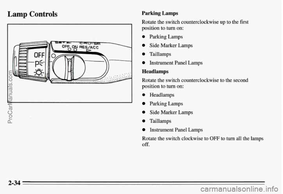 PONTIAC GRAND-AM 1995 Manual Online Lamp Controls Parking Lamps
Rotate the switch counterclockwise up to the first
position to turn on:
0 Parking Lamps
Side Marker Lamps
Taillamps
Instrument Panel Lamps
Headlamps
Rotat PONTIAC GRAND-AM 1995 Manual Online Lamp Controls Parking Lamps
Rotate the switch counterclockwise up to the first
position to turn on:
0 Parking Lamps
Side Marker Lamps
Taillamps
Instrument Panel Lamps
Headlamps
Rotat