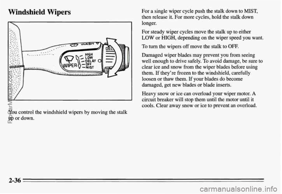 PONTIAC GRAND-AM 1995 Owners Manual Windshield Wipers
You control the windshield wipers by moving the stalk
up or down.
For a single wiper cycle push the stalk down to MIST,
then release it. For more cycles, hold t PONTIAC GRAND-AM 1995 Owners Manual Windshield Wipers
You control the windshield wipers by moving the stalk
up or down.
For a single wiper cycle push the stalk down to MIST,
then release it. For more cycles, hold t