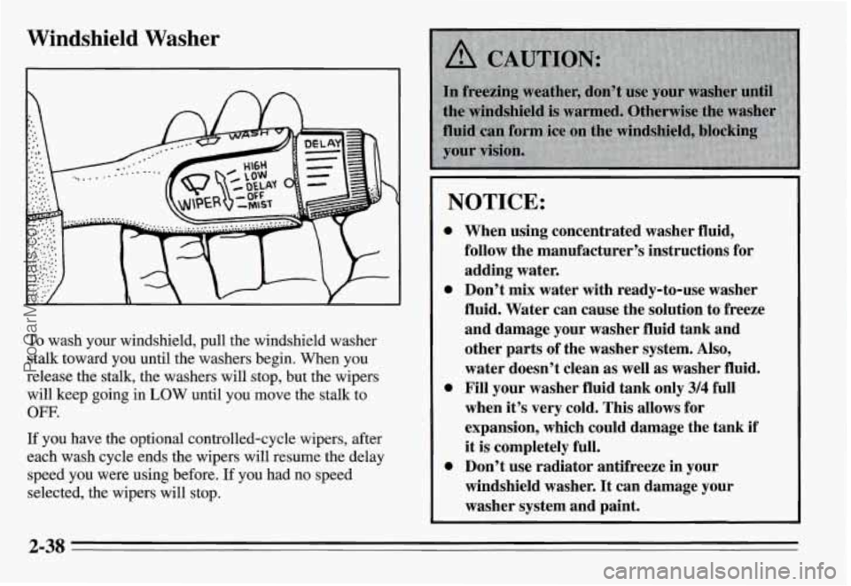 PONTIAC GRAND-AM 1995 Owners Manual Windshield Washer
.-- 1
To wash your windshield, pull the windshield washer
stalk toward you until the washers begin. When you
release the stalk, the washers will stop, but the PONTIAC GRAND-AM 1995 Owners Manual Windshield Washer
.-- 1
To wash your windshield, pull the windshield washer
stalk toward you until the washers begin. When you
release the stalk, the washers will stop, but the