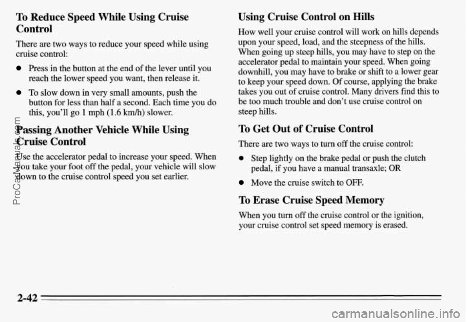 PONTIAC GRAND-AM 1995 Owners Manual To Reduce Speed While Using Cruise
Control
There are two ways to reduce your speed while using
cruise control:
Press in the button at the end of the lever until you
reach the lower PONTIAC GRAND-AM 1995 Owners Manual To Reduce Speed While Using Cruise
Control
There are two ways to reduce your speed while using
cruise control:
Press in the button at the end of the lever until you
reach the lower