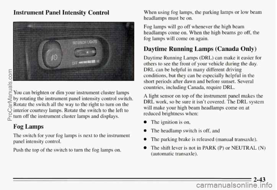 PONTIAC GRAND-AM 1995 Owners Manual Instrument Panel Intensity Control
You can brighten or dim your instrument cluster lamps
by rotating the instrument panel intensity control switch.
Rotate the switch all the w PONTIAC GRAND-AM 1995 Owners Manual Instrument Panel Intensity Control
You can brighten or dim your instrument cluster lamps
by rotating the instrument panel intensity control switch.
Rotate the switch all the w