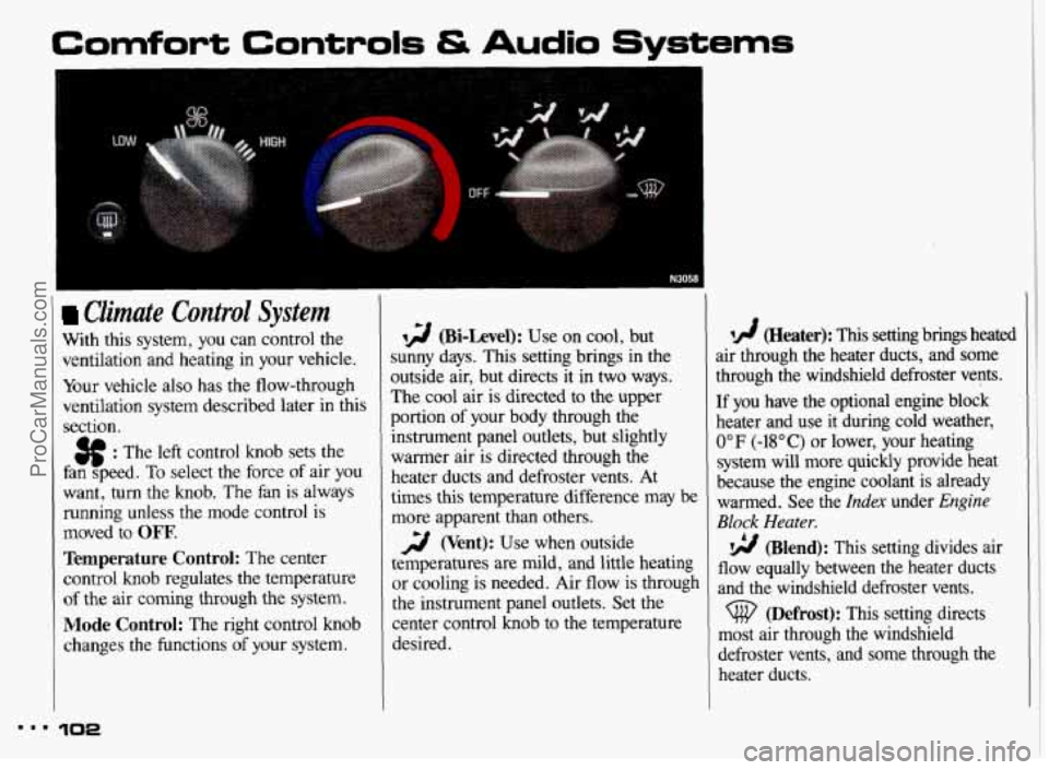 PONTIAC GRAND-AM 1993 Owners Manual Comfort Controls & Audio Systems
Climate Control System
With this system, you can control the
ventilation and heating in your vehicle.
Your vehicle also has the flow-through
ventilation s PONTIAC GRAND-AM 1993 Owners Manual Comfort Controls & Audio Systems
Climate Control System
With this system, you can control the
ventilation and heating in your vehicle.
Your vehicle also has the flow-through
ventilation s
