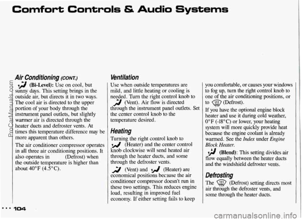 PONTIAC GRAND-AM 1993 Owners Manual Comfort Controls & Audio Systems
Air Conditionina (CONI) -.
qg (Bi-Level): Use on cool, but
sunny days. This setting brings in the
outside air, but directs it in two ways.
The cool air PONTIAC GRAND-AM 1993 Owners Manual Comfort Controls & Audio Systems
Air Conditionina (CONI) -.
qg (Bi-Level): Use on cool, but
sunny days. This setting brings in the
outside air, but directs it in two ways.
The cool air