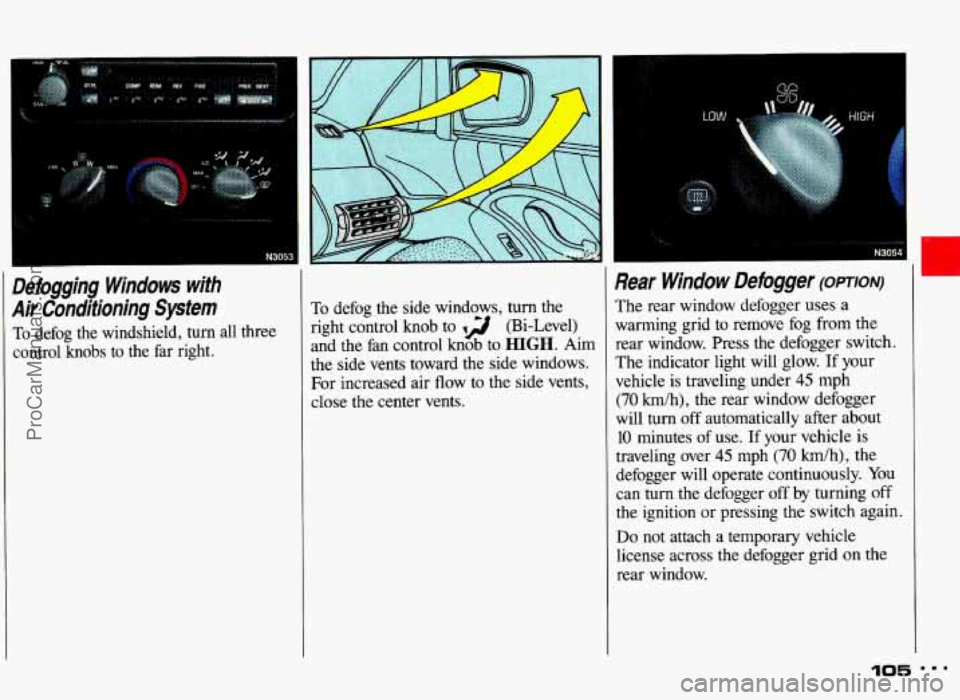 PONTIAC GRAND-AM 1993  Owners Manual I 
Defogging  Windows  with 
Air  Conditioning  System 
To defog the  windshield,  turn  all  three 
control  knobs  to  the  far  right. To  defog 
the  side  windows,  turn the 
right  control knob 