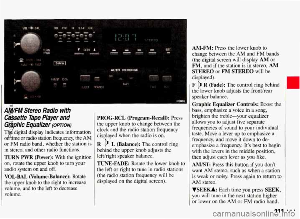 PONTIAC GRAND-AM 1993  Owners Manual AM/FM Stereo  Radio  with 
Cassetfe  Tape  Player 
and 
Graphic  Equalizer (omoiv) 
The  digital  display  indicates  information 
on  time  or  radio  station  frequency,  the 
AM 
or FM radio  band,