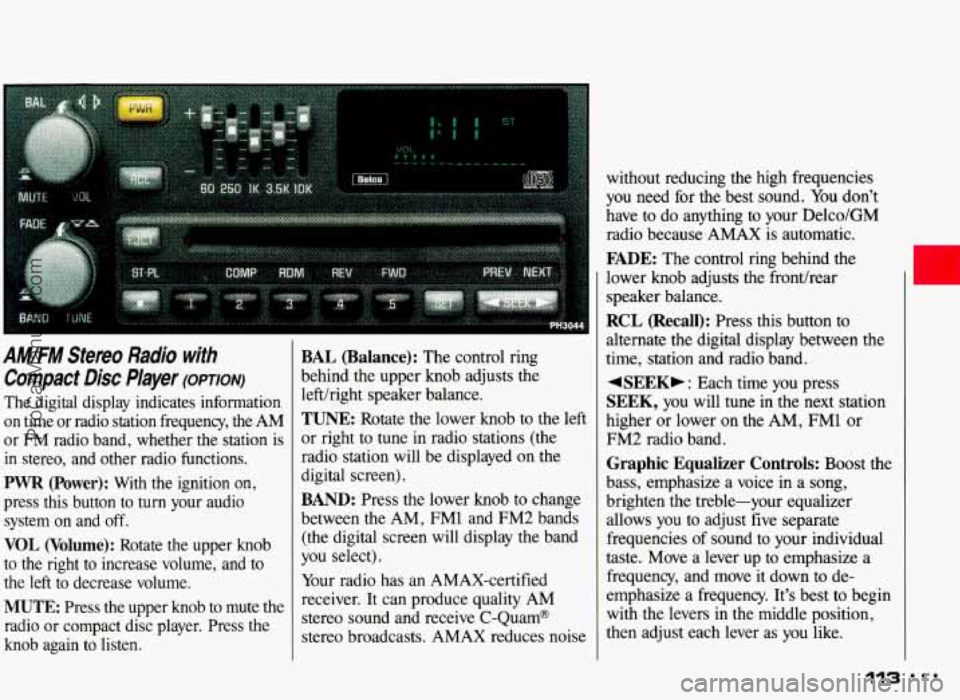 PONTIAC GRAND-AM 1993  Owners Manual A M/FM Stereo  Radio  with 
Compact Disc Player (opTIoN) 
The  digital  display  indicates  information 
on  time  or  radio  station  frequency,  the  AM 
or FM  radio  band,  whether  the  station  