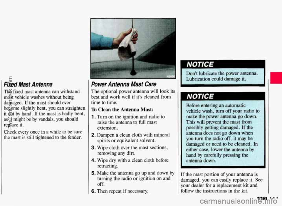 PONTIAC GRAND-AM 1993  Owners Manual Fxed Mast Anfema 
The  fixed  mast  antenna  can  withstand 
most  vehicle  washes  without  being 
damaged.  If 
the mast  should  ever 
become  slightly  bent,  you  can straighten 
it  out 
by hand