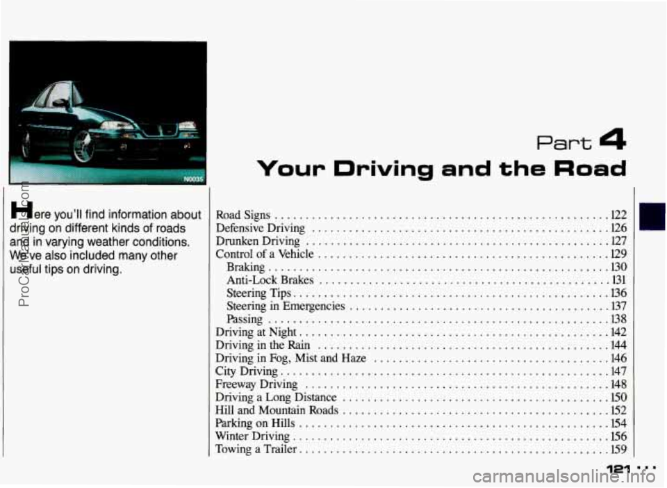 PONTIAC GRAND-AM 1993  Owners Manual Part 4 
Your Driving and the Road 
Here you’ll  find  information  about 
driving  on  different  kinds  of roads 
and  in  varying  weather  conditions 
. 
We’ve also included  many  other 
usefu