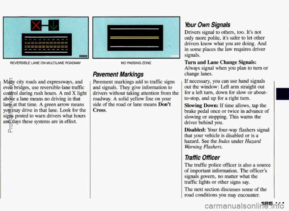 PONTIAC GRAND-AM 1993 Owners Manual REVERSIBLE tANE ON MULTtlANE ROADWAY
Many city roads and expressways, and
even bridges, use reversible-lane traffic
control during rush hours.
A red X light
above a lane means n PONTIAC GRAND-AM 1993 Owners Manual REVERSIBLE tANE ON MULTtlANE ROADWAY
Many city roads and expressways, and
even bridges, use reversible-lane traffic
control during rush hours.
A red X light
above a lane means n