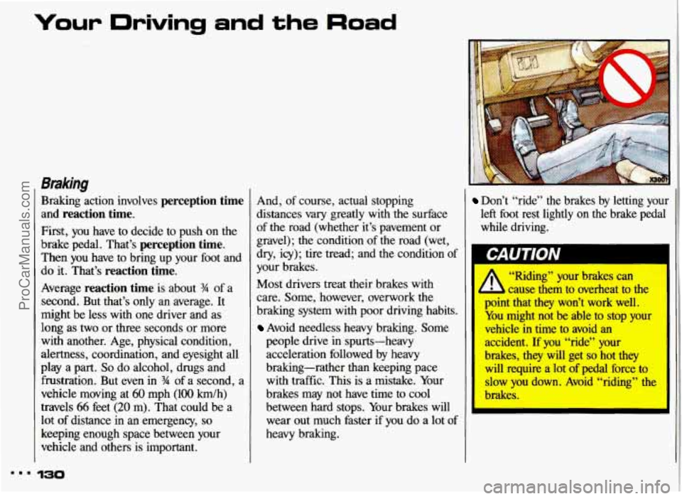PONTIAC GRAND-AM 1993  Owners Manual Your Driving and the Road 
8mMng 
Braking  action  involves perception  time 
and reaction  time. 
First, you have  to decide  to  push  on the 
brake pedal.  That’s perception  time. 
Then  you  ha