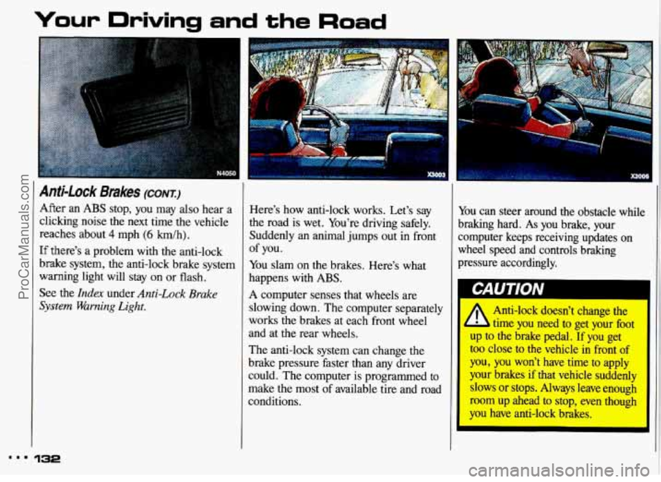 PONTIAC GRAND-AM 1993  Owners Manual ... 
Your  Driving  and the Road 
Anti-Lock Brakes (CONT.) 
After an  ABS  stop, you  may  also hear  a 
clicking  noise  the next  time  the vehicle 
reaches  about 
4 mph (6 km/h). 
If there’s  a 