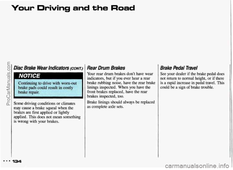 PONTIAC GRAND-AM 1993  Owners Manual Your Driving  and the Road 
Disc Brake  Wear  Indicators (CONTJ 
I 
Continuing  to drive with  worn-out 
brake  pads  could  res 
: brake  repair. P". I 
Some  driving  conditions  or climates 
may  