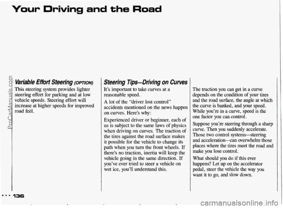 PONTIAC GRAND-AM 1993  Owners Manual Your Driving and the Road 
Variable Effort Steering (omoN) 
This steering  system  provides  lighter 
steering  effort  for  parking  and  at low 
vehicle  speeds.  Steering  effort  will 
increase  a