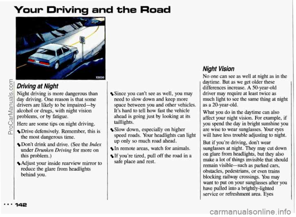 PONTIAC GRAND-AM 1993 Owners Manual Your Driving and the Road
Driving at Night
Night driving is more dangerous than
day driving. One reason is that some
drivers are likely to be impaired-by
alcohol or drugs, with nig PONTIAC GRAND-AM 1993 Owners Manual Your Driving and the Road
Driving at Night
Night driving is more dangerous than
day driving. One reason is that some
drivers are likely to be impaired-by
alcohol or drugs, with nig