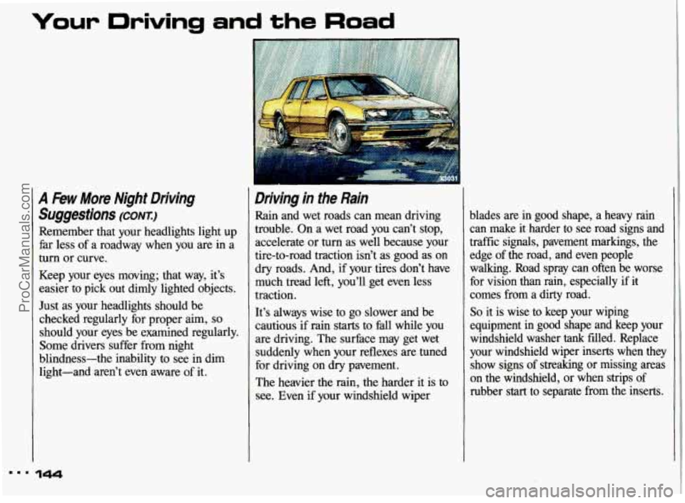 PONTIAC GRAND-AM 1993 Owners Manual Your Driving and the Road
A &w More Night Driving
Suggestions
(CONTJ
Remember that your headlights light up
far
less of a roadway when you are in a
turn or curve.
Keep your eyes PONTIAC GRAND-AM 1993 Owners Manual Your Driving and the Road
A &w More Night Driving
Suggestions
(CONTJ
Remember that your headlights light up
far
less of a roadway when you are in a
turn or curve.
Keep your eyes