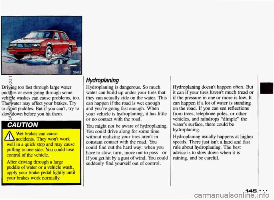 PONTIAC GRAND-AM 1993 Owners Manual Driving too fast through Parge water
puddles or even going through some
vehicle washes can cause problems, toc The water may affect your brakes.
Try
to avoid puddles. But if PONTIAC GRAND-AM 1993 Owners Manual Driving too fast through Parge water
puddles or even going through some
vehicle washes can cause problems, toc The water may affect your brakes.
Try
to avoid puddles. But if