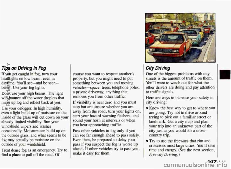 PONTIAC GRAND-AM 1993 Owners Manual Tips on Driving in Fbg
If you get caught in fog, turn your
headlights on low beam, even in
daytime, You’ll see-and be seen-
better. Use your fog lights.
Don’t use your h PONTIAC GRAND-AM 1993 Owners Manual Tips on Driving in Fbg
If you get caught in fog, turn your
headlights on low beam, even in
daytime, You’ll see-and be seen-
better. Use your fog lights.
Don’t use your h