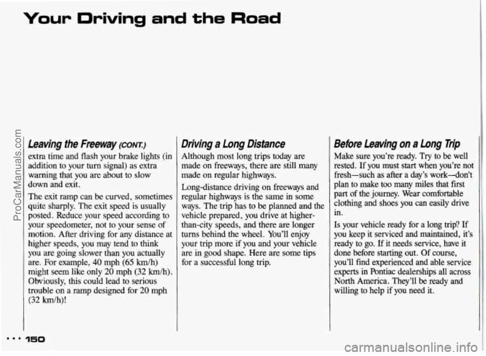 PONTIAC GRAND-AM 1993 Owners Manual Your Driving and the Road
Leaving the Freeway (CONT.)
extra time and flash your brake lights (in
addition to your turn signal) as extra
warning that you are about to slow
down a PONTIAC GRAND-AM 1993 Owners Manual Your Driving and the Road
Leaving the Freeway (CONT.)
extra time and flash your brake lights (in
addition to your turn signal) as extra
warning that you are about to slow
down a