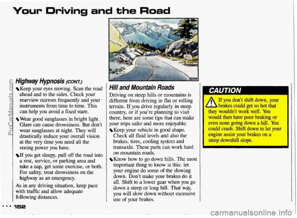 PONTIAC GRAND-AM 1993 Owners Manual your urwlng and the Road
Highway Hypnosis (CONI)
Keep your eyes moving. Scan the road
ahead and to the sides. Check your
rearview mirrors frequently and your
instruments from time PONTIAC GRAND-AM 1993 Owners Manual your urwlng and the Road
Highway Hypnosis (CONI)
Keep your eyes moving. Scan the road
ahead and to the sides. Check your
rearview mirrors frequently and your
instruments from time