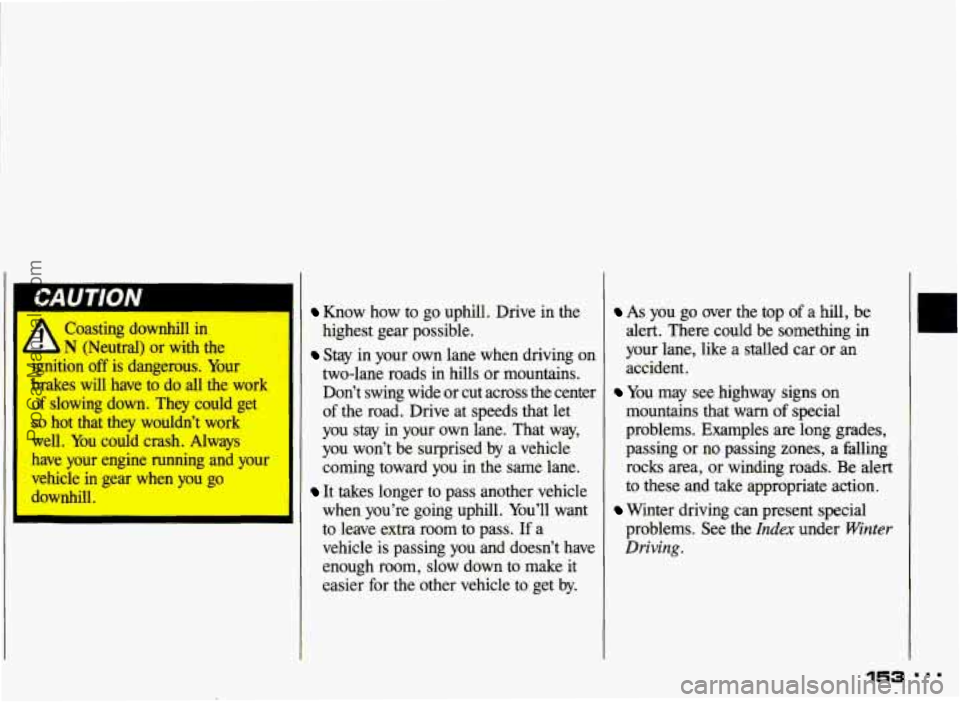 PONTIAC GRAND-AM 1993 Owners Manual CAUTION
A
Coasting downhill in
N (Neutral) or with the
ignition
off is dangerous. Your
brakes will have to do all the work
of slowing down. They could get
so hot that they w PONTIAC GRAND-AM 1993 Owners Manual CAUTION
A
Coasting downhill in
N (Neutral) or with the
ignition
off is dangerous. Your
brakes will have to do all the work
of slowing down. They could get
so hot that they w