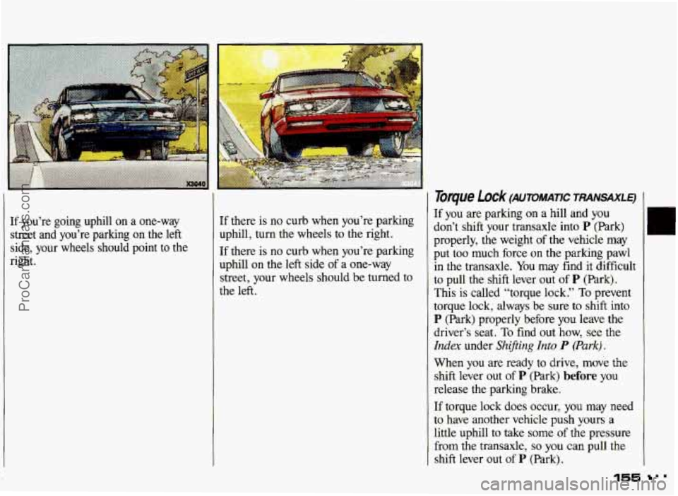 PONTIAC GRAND-AM 1993 Owners Manual If you’re going uphill on a one-way
uphill,
turn the wheels to the right.
street and you’re parking on the left
If there is no curb when you’re parking
uphill on the left side PONTIAC GRAND-AM 1993 Owners Manual If you’re going uphill on a one-way
uphill,
turn the wheels to the right.
street and you’re parking on the left
If there is no curb when you’re parking
uphill on the left side