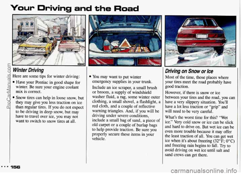 PONTIAC GRAND-AM 1993 Owners Manual Your Driving and the Road
Winter Driving
Here are some tips for winter driving:
Have your Pontiac in good shape for
winter. Be sure your engine coolant
mix is correct.
Snow tires ca PONTIAC GRAND-AM 1993 Owners Manual Your Driving and the Road
Winter Driving
Here are some tips for winter driving:
Have your Pontiac in good shape for
winter. Be sure your engine coolant
mix is correct.
Snow tires ca
