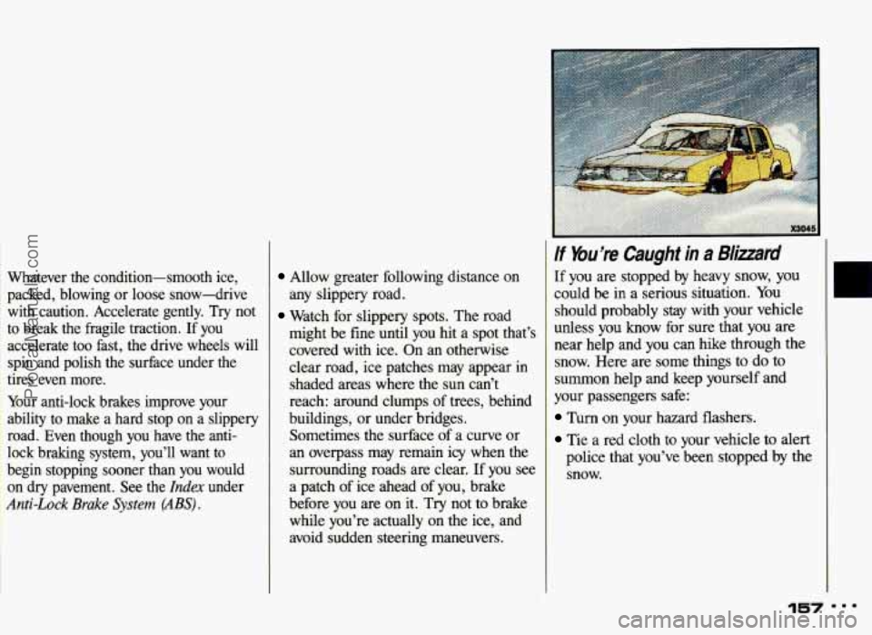 PONTIAC GRAND-AM 1993 Owners Manual Whatever the condition-smooth ice,
packed, blowing or loose snow-drive with caution. Accelerate gently. Try not
to break the fragile traction. If you
accelerate too fast, the PONTIAC GRAND-AM 1993 Owners Manual Whatever the condition-smooth ice,
packed, blowing or loose snow-drive with caution. Accelerate gently. Try not
to break the fragile traction. If you
accelerate too fast, the