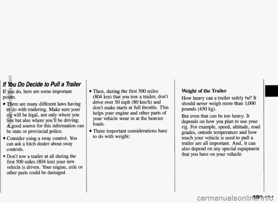 PONTIAC GRAND-AM 1993  Owners Manual If Bu Do  Decide to Pull a Trailer 
If you  do,  here  are  some  important 
points. 
There  are  many  different  laws  having 
to  do  with  trailering.  Make  sure  your  rig  will  be  legal,  not
