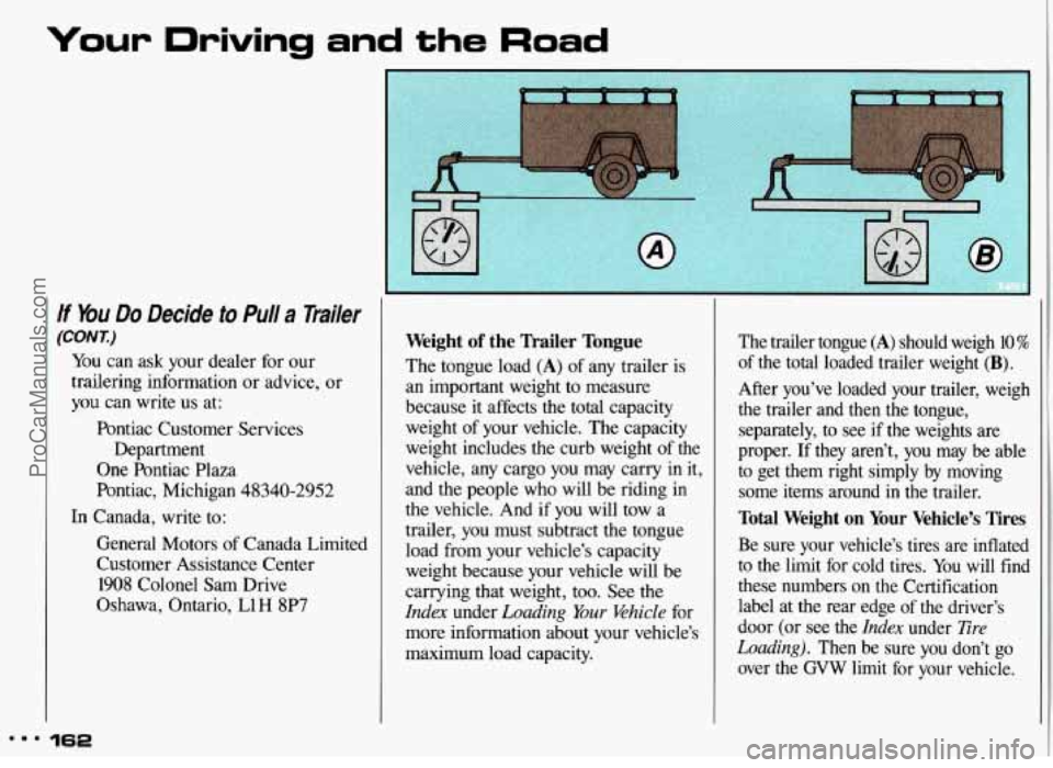 PONTIAC GRAND-AM 1993  Owners Manual Your Driving and the Road 
If bu Do Decide to Pull a nailer 
(COrvT) 
You can ask your  dealer  for  our 
trailering  information  or advice,  or 
you  can  write  us  at: 
Pontiac  Customer  Services