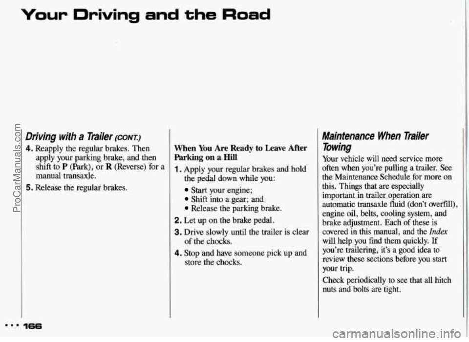 PONTIAC GRAND-AM 1993  Owners Manual Your Driving and the Road 
Driving  with a mailer (CONT.) 
4. Reapply  the  regular  brakes.  Then 
apply  your  parking  brake,  and  then  shift  to 
P (Park),  or R (Reverse)  for  a 
manual  trans