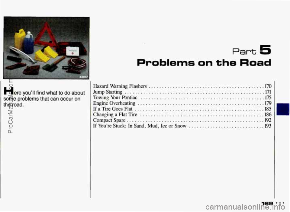 PONTIAC GRAND-AM 1993  Owners Manual Here you’ll find what  to do about 
some problems  that can occur on 
the  road. 
Problems on the Road 
Hazard  Warning  Flashers .......................................... .170 
Jumpstarting 
.....
