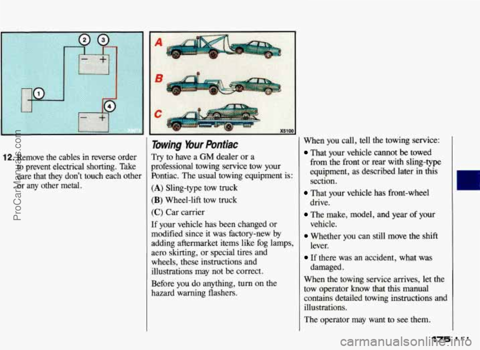 PONTIAC GRAND-AM 1993 Owners Manual 12. Remove the cables in reverse order
to prevent electrical shorting. Take
care that they dont touch each other
or any other metal.
lowing %ur Pontiac
Try to have a GM deale PONTIAC GRAND-AM 1993 Owners Manual 12. Remove the cables in reverse order
to prevent electrical shorting. Take
care that they dont touch each other
or any other metal.
lowing %ur Pontiac
Try to have a GM deale