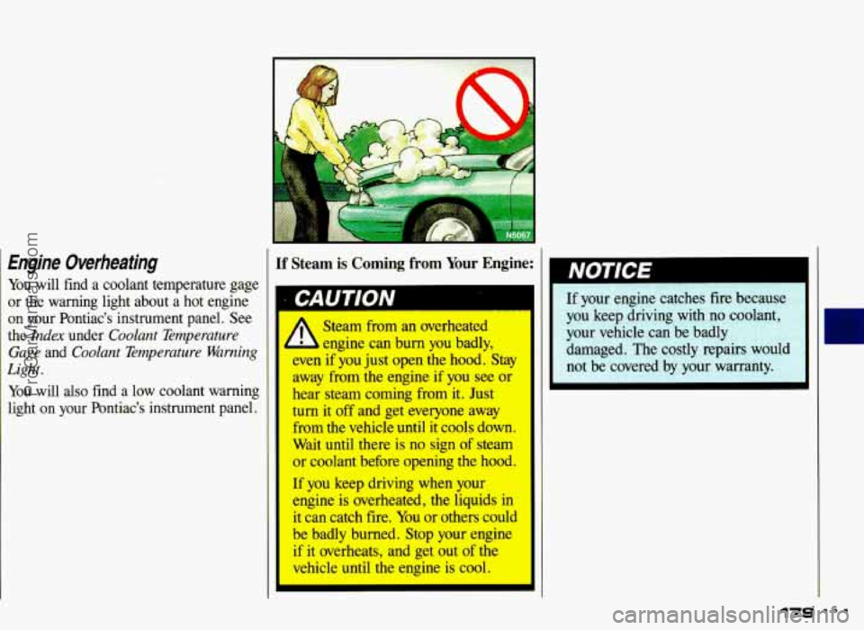 PONTIAC GRAND-AM 1993 Owners Manual Engine Overheating
You will find a coolant temperature gage
or the warning light about
a hot engine
on your Pontiac’s instrument panel. See
the
Index under Coolant Temperature PONTIAC GRAND-AM 1993 Owners Manual Engine Overheating
You will find a coolant temperature gage
or the warning light about
a hot engine
on your Pontiac’s instrument panel. See
the
Index under Coolant Temperature