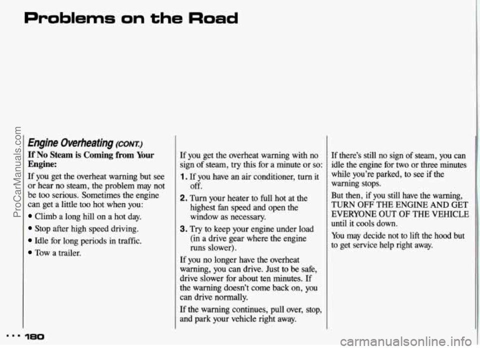 PONTIAC GRAND-AM 1993  Owners Manual Problems on the Road 
Engine  Overheating (CONT) 
If No Steam  is  Coming  from Your 
Engine: 
If you  get the  overheat  warning  but  see 
or  hear  no  steam,  the  problem  may  not 
be 
too serio