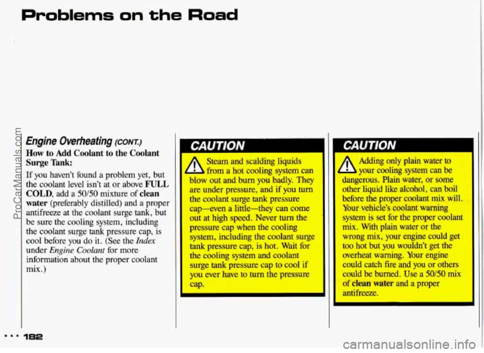 PONTIAC GRAND-AM 1993  Owners Manual Problems on the Road 
Engine Overheating (CONTJ 
How to Add Coolant  to  the  Coolant 
Surge  Tank: 
If you  haven’t  found  a  problem yet,  but 
the  coolant  level  isn’t  at or  above 
FULL 
C