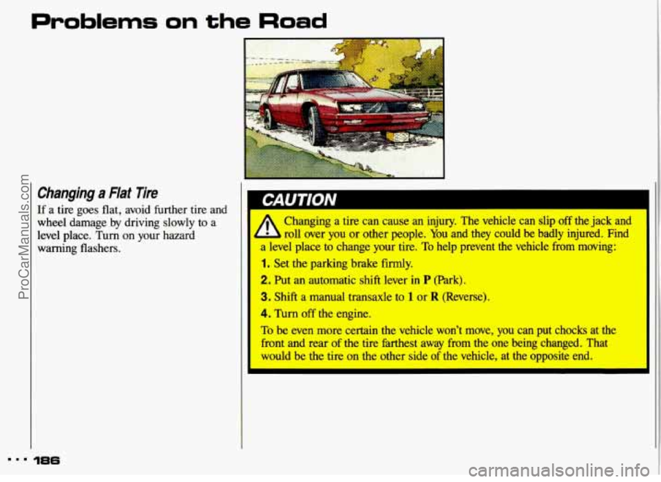 PONTIAC GRAND-AM 1993  Owners Manual Problems on the Road 
Changing a Flat lire 
If a tire  goes  flat, avoid  further tire and 
wheel  damage by driving  slowly to a 
level  place.  Turn 
on your  hazard 
warning  flashers. 
186 
IUII 
