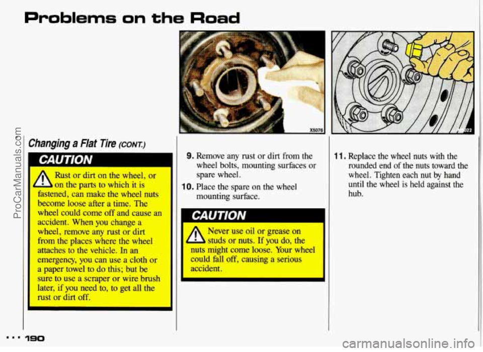 PONTIAC GRAND-AM 1993 Owners Manual Problems on the Road
F"
hanging a Flat Tire (CONT.)
f A Rust or dirt on the wheel, or
L on the parts to which it is
fastened, can make the wheel nuts
become loose after a time, The
wheel coul PONTIAC GRAND-AM 1993 Owners Manual Problems on the Road
F"
hanging a Flat Tire (CONT.)
f A Rust or dirt on the wheel, or
L on the parts to which it is
fastened, can make the wheel nuts
become loose after a time, The
wheel coul