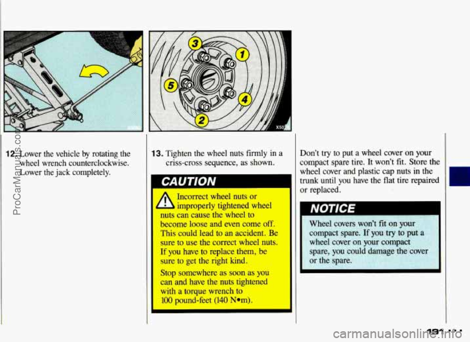 PONTIAC GRAND-AM 1993 Owners Manual 12. Lower the vehicle by rotating the
wheel wrench counterclockwise.
Lower the jack completely. 13. Tighten the wheel nuts firmly in a
criss-cross sequence, as shown.
Incorrect wheel n PONTIAC GRAND-AM 1993 Owners Manual 12. Lower the vehicle by rotating the
wheel wrench counterclockwise.
Lower the jack completely. 13. Tighten the wheel nuts firmly in a
criss-cross sequence, as shown.
Incorrect wheel n
