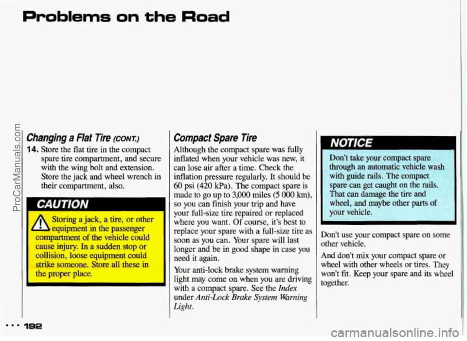 PONTIAC GRAND-AM 1993 Owners Manual Changing a Flat Tire (corvr)
14. Store the flat tire in the compact
spare
tire compartment, and secure
with the
wing bolt and extension.
Store the jack and wheel wrench in
their PONTIAC GRAND-AM 1993 Owners Manual Changing a Flat Tire (corvr)
14. Store the flat tire in the compact
spare
tire compartment, and secure
with the
wing bolt and extension.
Store the jack and wheel wrench in
their