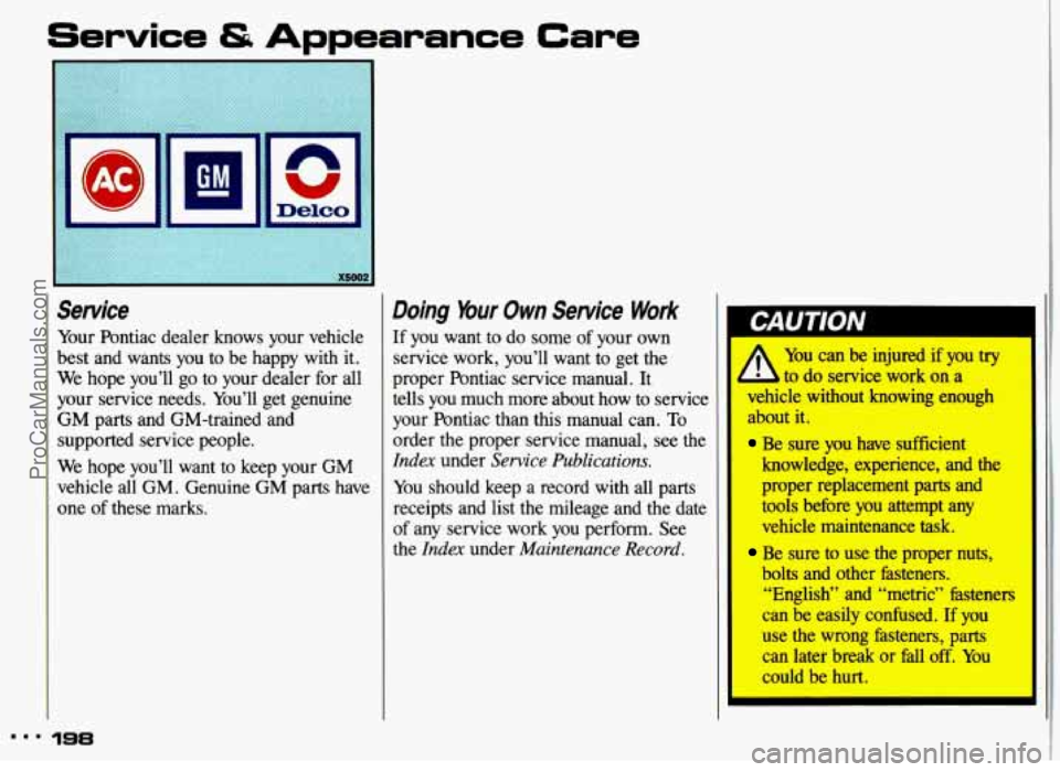 PONTIAC GRAND-AM 1993 Owners Manual Service & Appearance Care
AC
Service
Your Pontiac dealer knows your vehicle
best and wants you to be happy with it.
We hope you’ll go to your dealer for all
your service nee PONTIAC GRAND-AM 1993 Owners Manual Service & Appearance Care
AC
Service
Your Pontiac dealer knows your vehicle
best and wants you to be happy with it.
We hope you’ll go to your dealer for all
your service nee