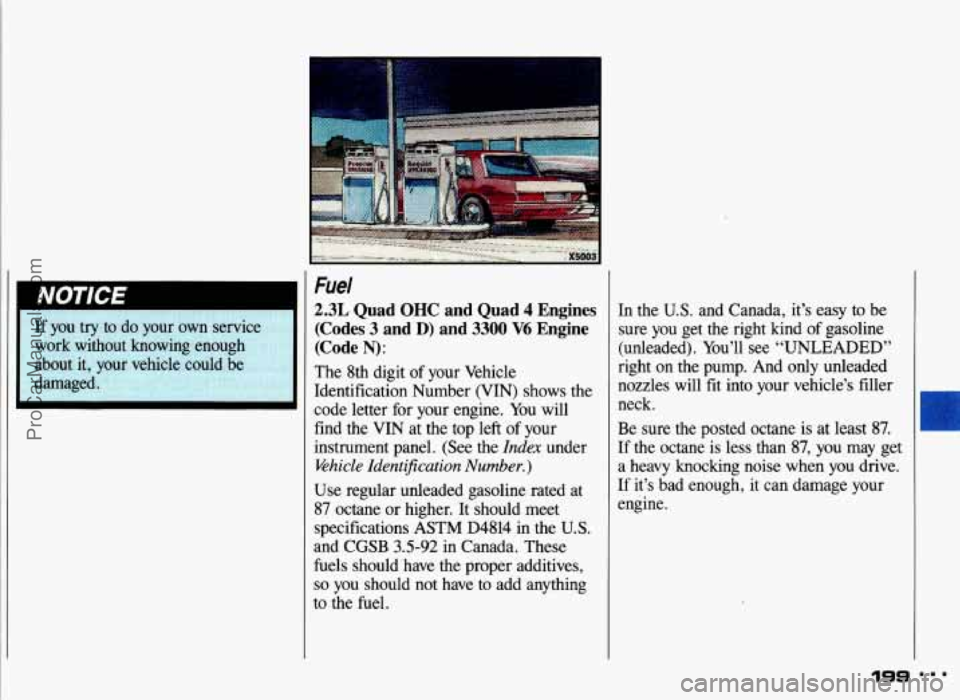 PONTIAC GRAND-AM 1993 Owners Manual Fuel
2.3L Quad OHC and Quad 4 Engines
(Codes
3 and D) and 3300 V6 Engine
(Code
N):
The 8th digit of your Vehicle
Identification Number (VIN) shows the
code letter for your engine. PONTIAC GRAND-AM 1993 Owners Manual Fuel
2.3L Quad OHC and Quad 4 Engines
(Codes
3 and D) and 3300 V6 Engine
(Code
N):
The 8th digit of your Vehicle
Identification Number (VIN) shows the
code letter for your engine.