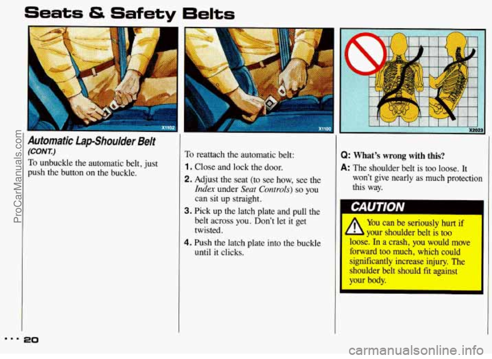 PONTIAC GRAND-AM 1993 Owners Manual Seats & Safety 6elts
Automatic Lap-Shoulder Belt
(CONE)
To unbuckle the automatic belt, just
push the button on the buckle.
mmm 20
To reattach the automatic belt:
1. Close and lock the PONTIAC GRAND-AM 1993 Owners Manual Seats & Safety 6elts
Automatic Lap-Shoulder Belt
(CONE)
To unbuckle the automatic belt, just
push the button on the buckle.
mmm 20
To reattach the automatic belt:
1. Close and lock the