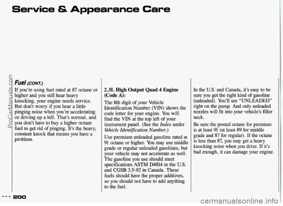 PONTIAC GRAND-AM 1993  Owners Manual Service & Appearance Care 
Fuel (CONT.:) 
If  you’re using fuel  rated at 87 octane or 
higher  and  you  still  hear  heavy 
knocking, your engine  needs  service. 
But  don’t 
worry if you  hear