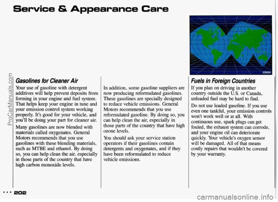 PONTIAC GRAND-AM 1993  Owners Manual 3 
Gasolines  for  Cleaner  Air 
Your use of gasoline  with  detergent 
additives  will  help prevent  deposits  from 
forming  in  your  engine and  fuel  system. 
That  helps  keep  your  engine in 