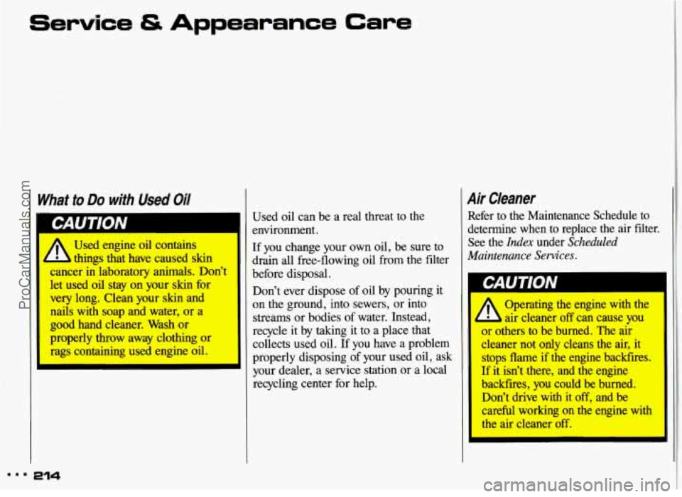 PONTIAC GRAND-AM 1993 Owners Manual Service & Appearance Care
What to Do with Used Oil
A
Used engine oil contains
things that have caused skin
cancer in laboratory animals. Don’t
let used oil stay on your skin f PONTIAC GRAND-AM 1993 Owners Manual Service & Appearance Care
What to Do with Used Oil
A
Used engine oil contains
things that have caused skin
cancer in laboratory animals. Don’t
let used oil stay on your skin f